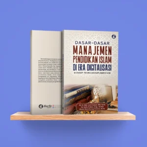 Dasar-Dasar Manajemen Pendidikan Islam Di Era Digitalisasi (Konsep, Teori Dan Implementasi)
