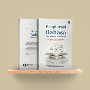 Eksplorasi Bahasa dan Sastra Indonesia: Dari Kajian Teoretis, Metodologis, hingga Praksis Pembelajaran