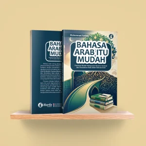 Bahasa Arab Itu Mudah: Panduan Mudah Menguasai Struktur Kalimat dan Perubahan Kata dalam Bahasa Arab