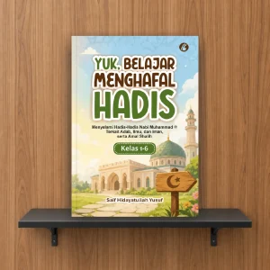 Yuk, Belajar Menghafal Hadis: Menyelami Hadis-Hadis Nabi Muhammad saw. Terkait Adab, Ilmu, dan Iman, serta Amal Shalih (Kelas 1-6)
